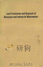 LAND TREATMENT AND DISPOSAL OF MUNICIPAL AND INDUSTRIAL WASTEWATER 1976 PDF电子版封面 0250401053