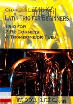 Latin Trio for Beginners =Trio for 2 Bb Cornet Trombone or Tuba PDF电子版封面