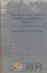THE PHYSIOLOGIC BASIS OF GASTRONTESTINAL THERAPY 1957 PDF电子版封面 0801610648